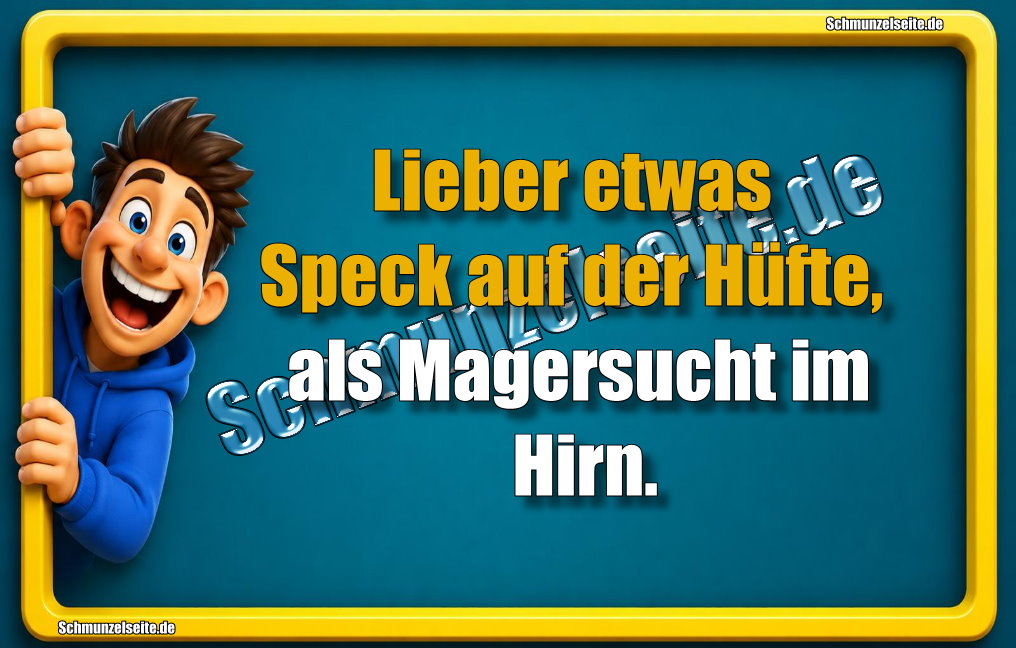 Lieber etwas Speck auf der Hüfte, als Magersucht im Hirn.