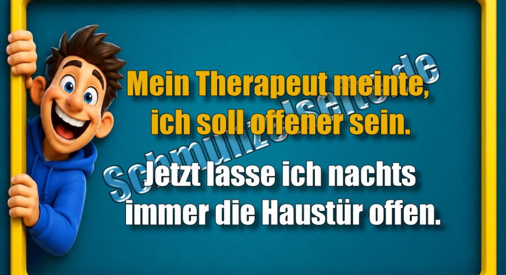 Mein Therapeut meinte, ich soll offener sein. Jetzt lasse ich nachts immer die Haustür offen.