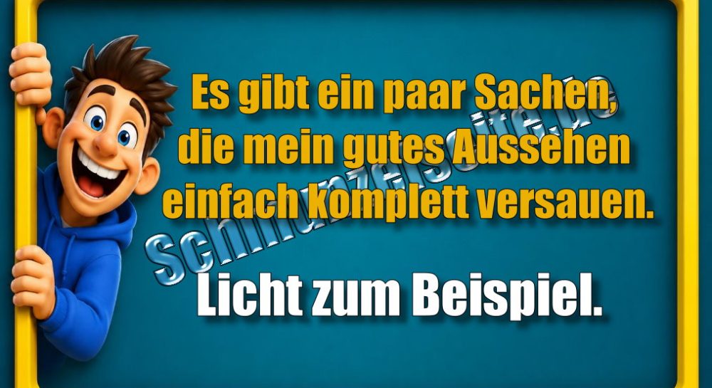 Es gibt ein paar Sachen, die mein gutes Aussehen einfach komplett versauen. Licht zum Beispiel.