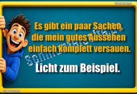 Es gibt ein paar Sachen, die mein gutes Aussehen einfach komplett versauen. Licht zum Beispiel.