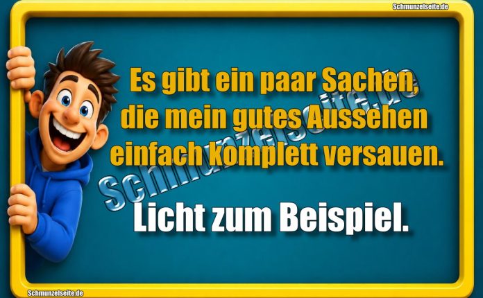 Es gibt ein paar Sachen, die mein gutes Aussehen einfach komplett versauen. Licht zum Beispiel.
