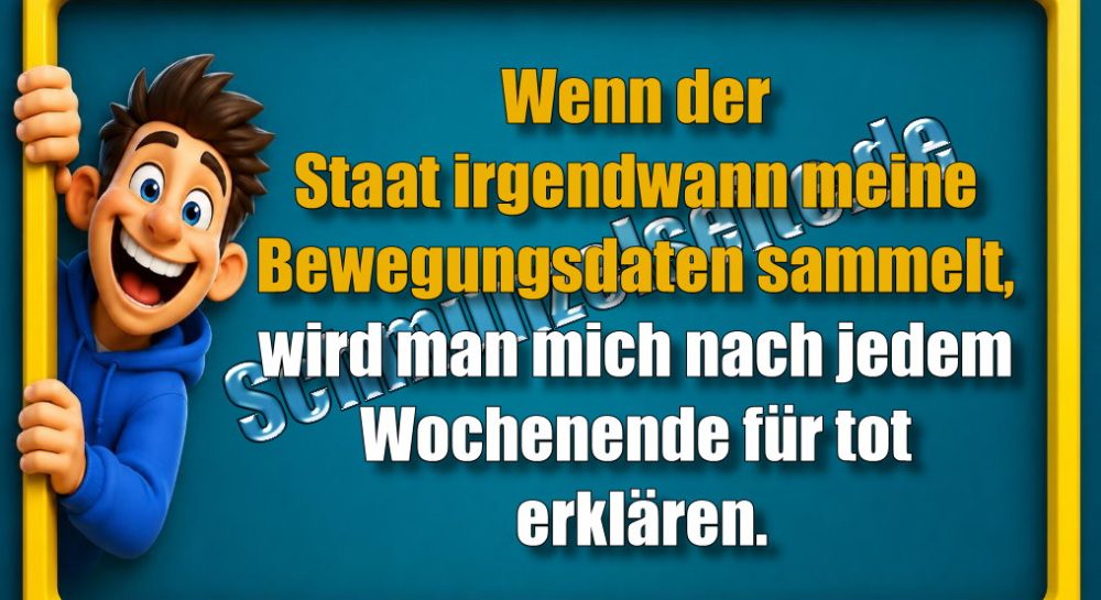 Wenn der Staat irgendwann meine Bewegungsdaten sammelt, wird man mich nach jedem Wochenende für tot erklären.