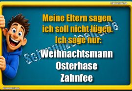 Meine Eltern sagen, ich soll nicht lügen. Ich sage nur: Weihnachtsmann Osterhase Zahnfee