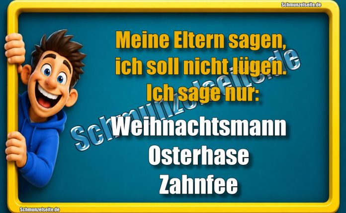 Meine Eltern sagen, ich soll nicht lügen. Ich sage nur: Weihnachtsmann Osterhase Zahnfee