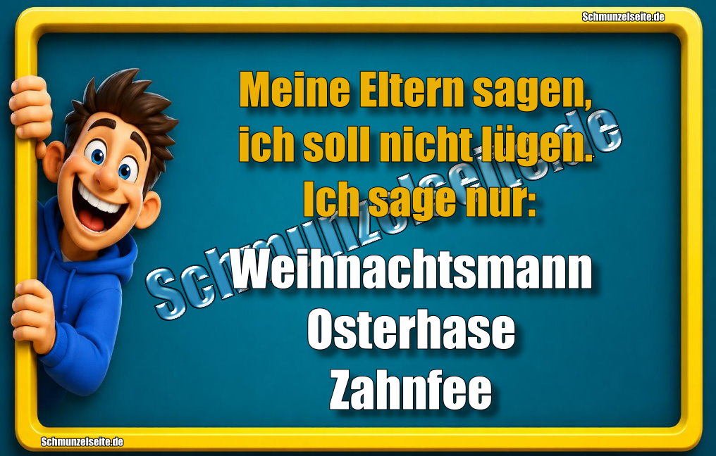 Meine Eltern sagen, ich soll nicht lügen. Ich sage nur: Weihnachtsmann Osterhase Zahnfee