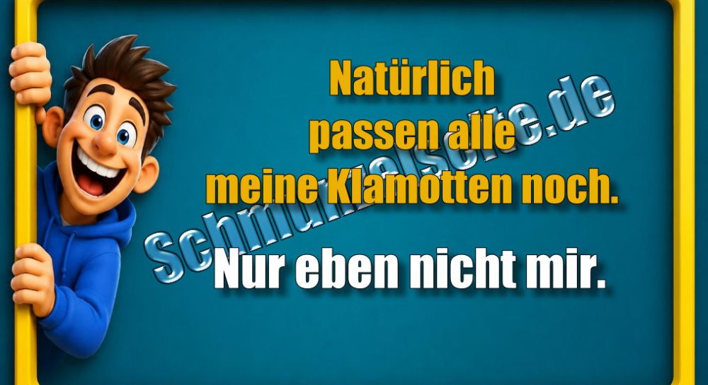 Natürlich passen alle meine Klamotten noch. Nur eben nicht mir.
