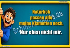 Natürlich passen alle meine Klamotten noch. Nur eben nicht mir.
