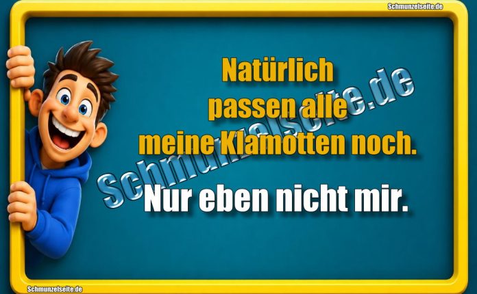 Natürlich passen alle meine Klamotten noch. Nur eben nicht mir.