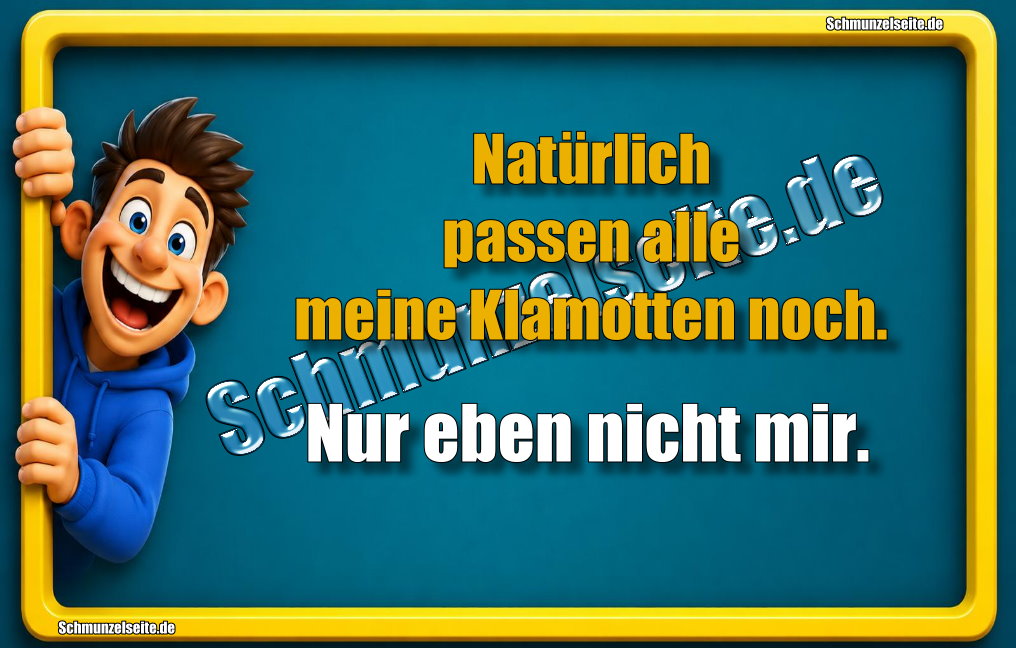 Natürlich passen alle meine Klamotten noch. Nur eben nicht mir.
