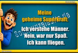 Meine geheime Superkraft: Ich verstehe Männer. Nein, war nur Spaß. Ich kann fliegen.