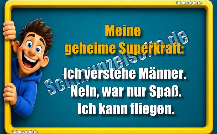 Meine geheime Superkraft: Ich verstehe Männer. Nein, war nur Spaß. Ich kann fliegen.