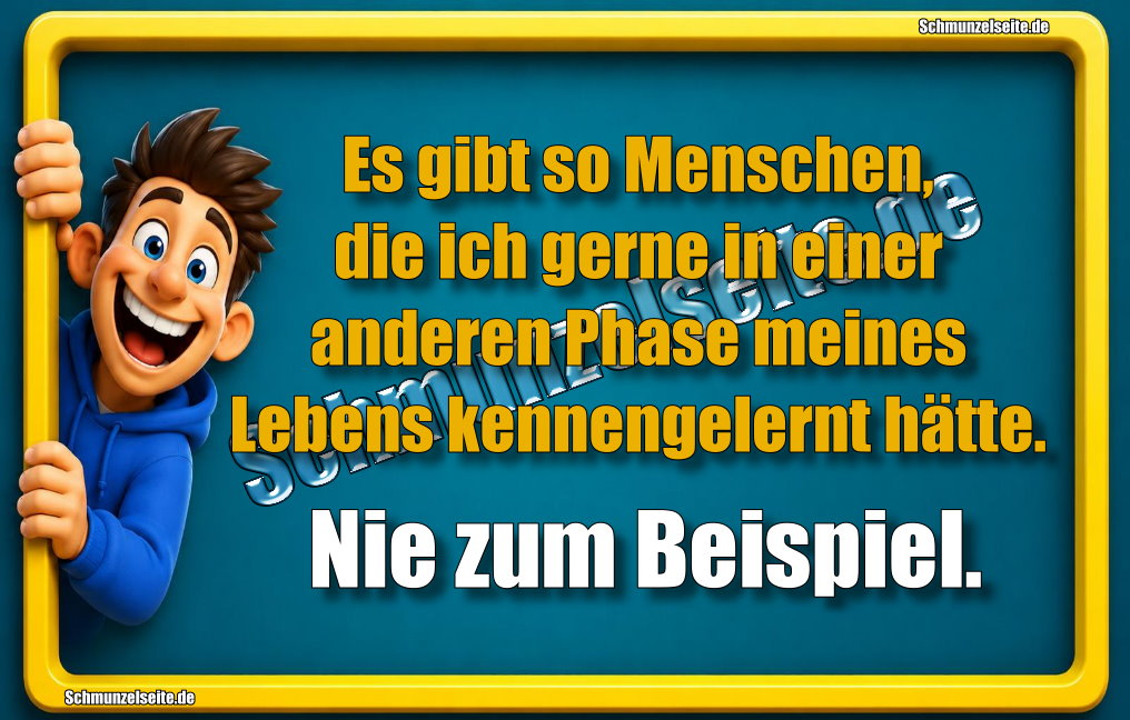 Es gibt so Menschen, die ich gerne in einer anderen Phase meines Lebens kennengelernt hätte. Nie zum Beispiel.