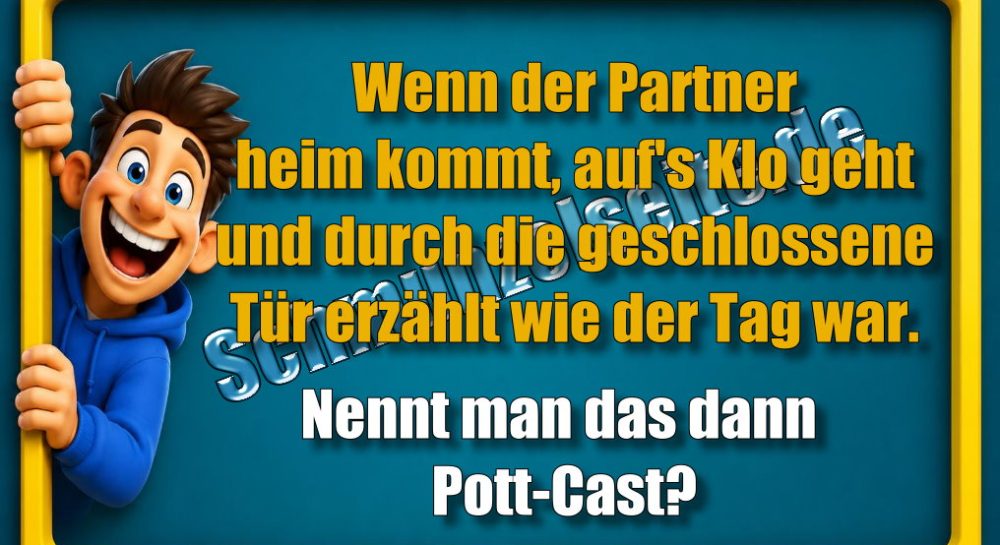 Wenn der Partner heim kommt, auf's Klo geht und durch die geschlossene Tür erzählt wie der Tag war. Nennt man das dann Pott-Cast?