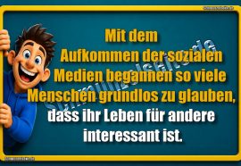Mit dem Aufkommen der sozialen Medien begannen so viele Menschen grundlos zu glauben, dass ihr Leben für andere interessant ist.