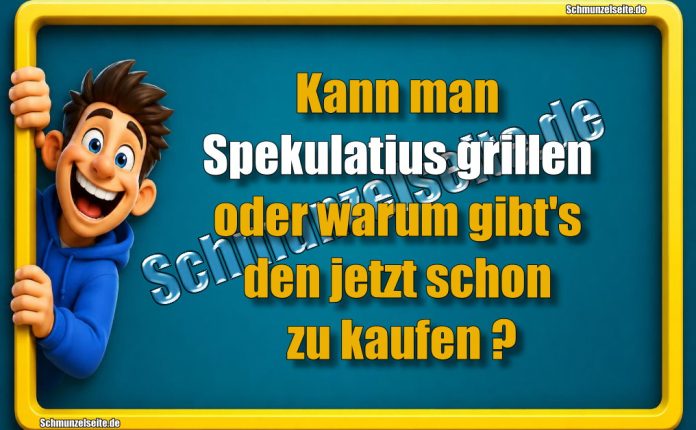 Kann man Spekulatius grillen oder warum gibt's den jetzt schon zu kaufen?