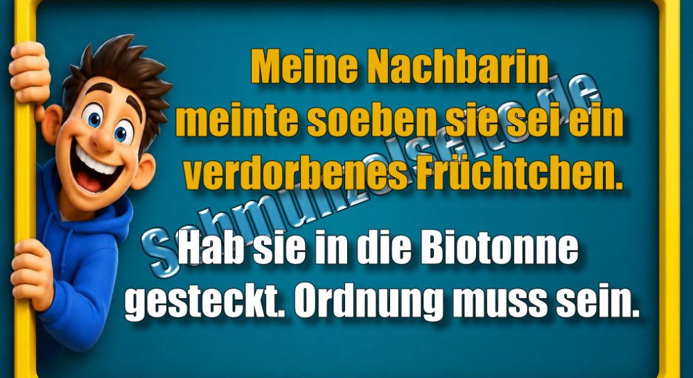 Meine Nachbarin meinte soeben sie sei ein verdorbenes Früchtchen. Hab sie in die Biotonne gesteckt. Ordnung muss sein.