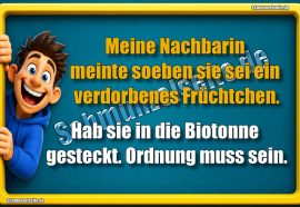 Meine Nachbarin meinte soeben sie sei ein verdorbenes Früchtchen. Hab sie in die Biotonne gesteckt. Ordnung muss sein.