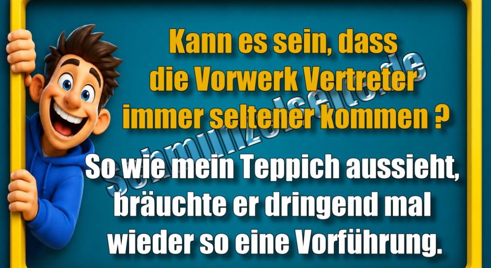 Kann es sein, dass die Vorwerk Vertreter immer seltener kommen? So wie mein Teppich aussieht, bräuchte er dringend mal wieder so eine Vorführung.
