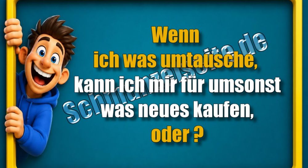 Wenn ich was umtausche, kann ich mir für umsonst was neues kaufen, oder?