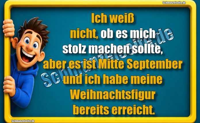 Ich weiß nicht, ob es mich stolz machen sollte, aber es ist Mitte September und ich habe meine Weihnachtsfigur bereits erreicht.