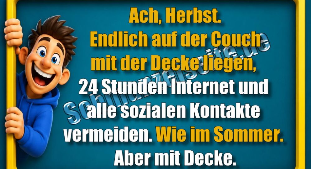 Ach, Herbst. Endlich auf der Couch mit der Decke liegen, 24 Stunden Internet und alle sozialen Kontakte vermeiden. Wie im Sommer. Aber mit Decke.