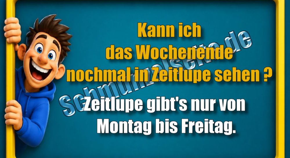 Kann ich das Wochenende nochmal in Zeitlupe sehen? Zeitlupe gibt's nur von Montag bis Freitag.