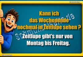 Kann ich das Wochenende nochmal in Zeitlupe sehen? Zeitlupe gibt's nur von Montag bis Freitag.