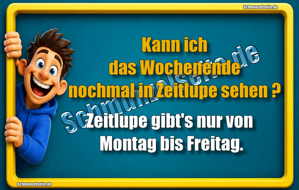 Kann ich das Wochenende nochmal in Zeitlupe sehen? Zeitlupe gibt's nur von Montag bis Freitag.