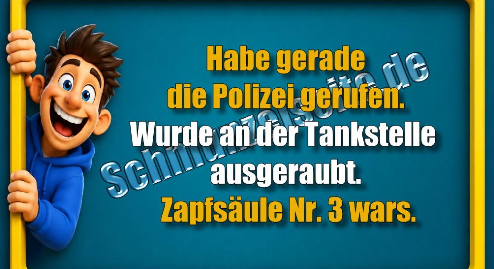 Habe gerade die Polizei gerufen. Wurde an der Tankstelle ausgeraubt. Zapfsäule Nr. 3 wars.