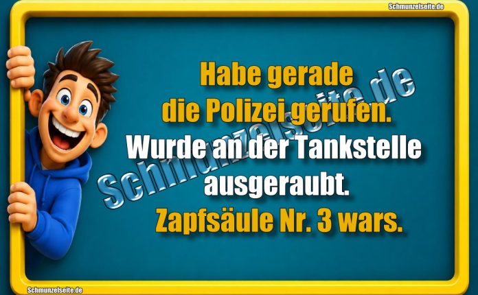 Habe gerade die Polizei gerufen. Wurde an der Tankstelle ausgeraubt. Zapfsäule Nr. 3 wars.