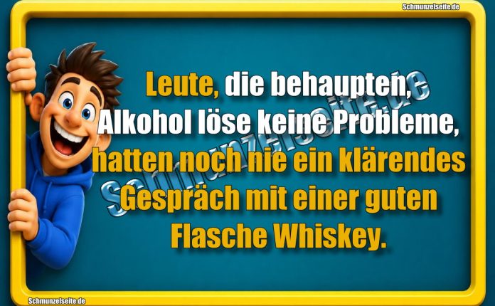 Leute, die behaupten, Alkohol löse keine Probleme, hatten noch nie ein klärendes Gespräch mit einer guten Flasche Whiskey.