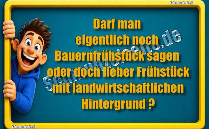 Darf man eigentlich noch Bauernfrühstück sagen oder doch lieber Frühstück mit landwirtschaftlichen Hintergrund?
