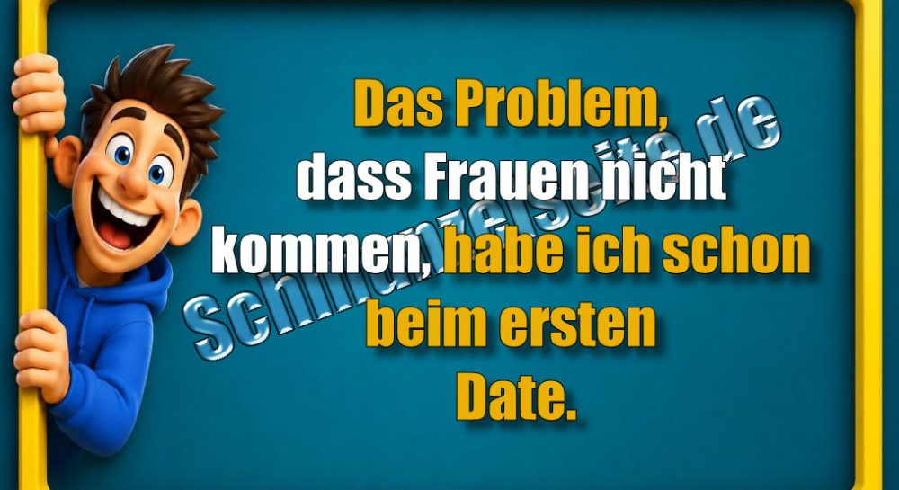 Das Problem, dass Frauen nicht kommen, habe ich schon beim ersten Date.