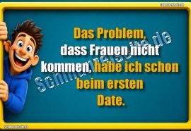 Das Problem, dass Frauen nicht kommen, habe ich schon beim ersten Date.