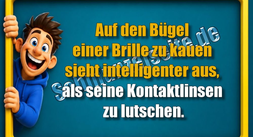 Auf den Bügel einer Brille zu kauen sieht intelligenter aus, als seine Kontaktlinsen zu lutschen.