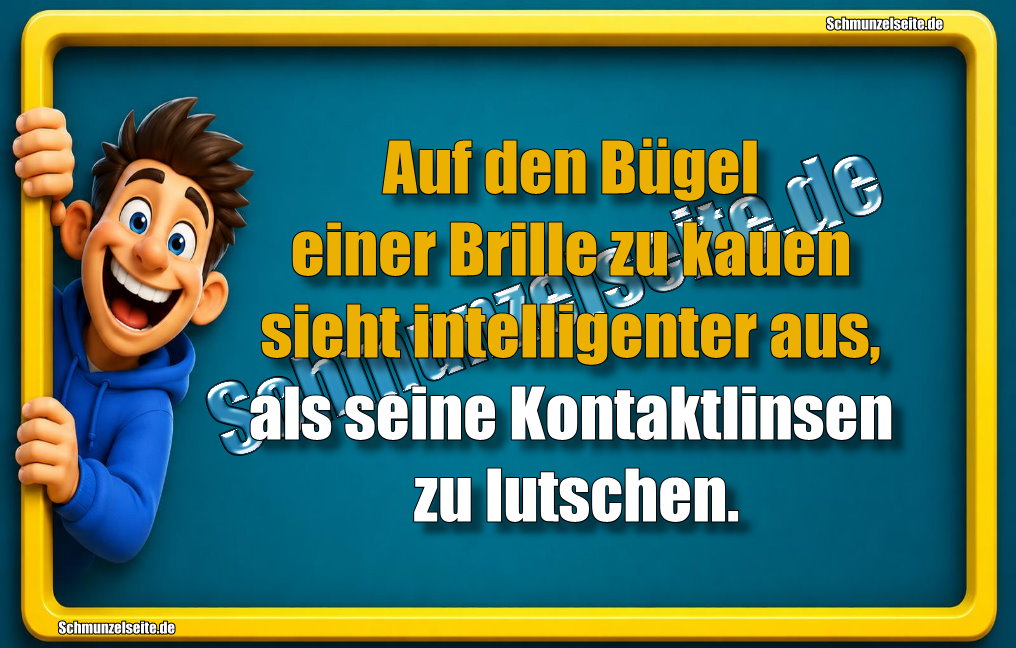 Auf den Bügel einer Brille zu kauen sieht intelligenter aus, als seine Kontaktlinsen zu lutschen.