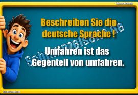 Beschreiben Sie die deutsche Sprache! Umfahren ist das Gegenteil von umfahren.