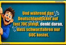 Und während das Deutschlandticket auf fast 70€ steigt, denkt daran, dass schwarzfahren nur 60€ kostet.