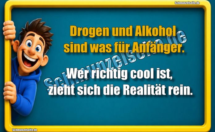 Drogen und Alkohol sind was für Anfänger. Wer richtig cool ist, zieht sich die Realität rein.