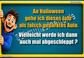 An Halloween gehe ich dieses Jahr als falsch geparktes Auto. Vielleicht werde ich dann auch mal abgeschleppt.