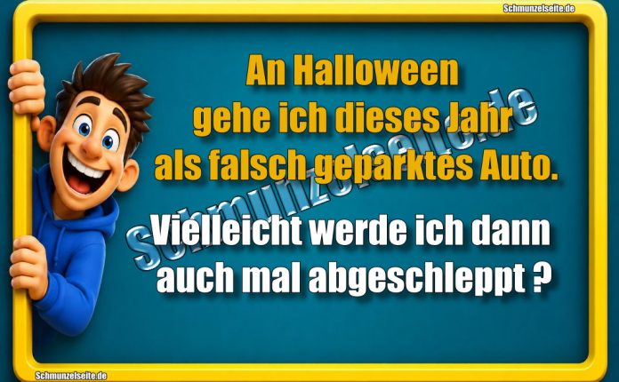 An Halloween gehe ich dieses Jahr als falsch geparktes Auto. Vielleicht werde ich dann auch mal abgeschleppt.