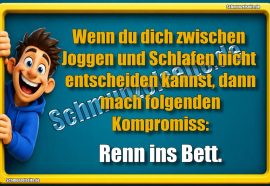 Wenn du dich zwischen Joggen und Schlafen nicht entscheiden kannst, dann mach folgenden Kompromiss: Renn ins Bett.