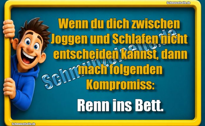 Wenn du dich zwischen Joggen und Schlafen nicht entscheiden kannst, dann mach folgenden Kompromiss: Renn ins Bett.
