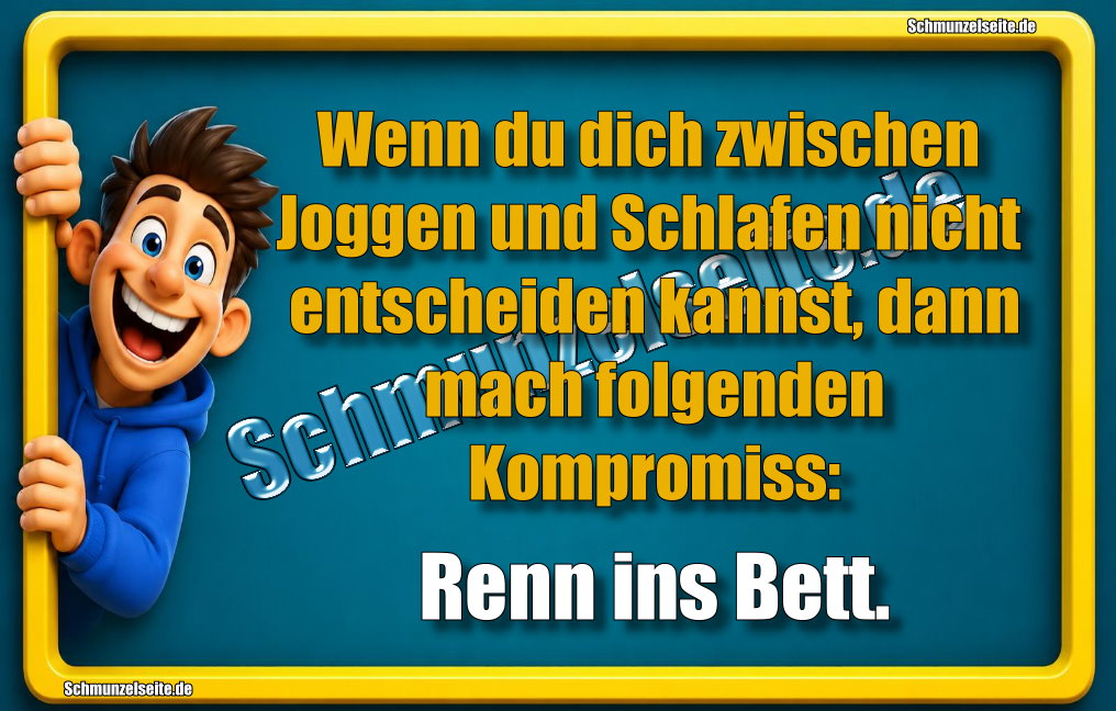 Wenn du dich zwischen Joggen und Schlafen nicht entscheiden kannst, dann mach folgenden Kompromiss: Renn ins Bett.