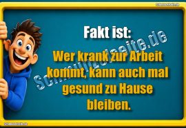 Fakt ist: Wer krank zur Arbeit kommt, kann auch mal gesund zu Hause bleiben.