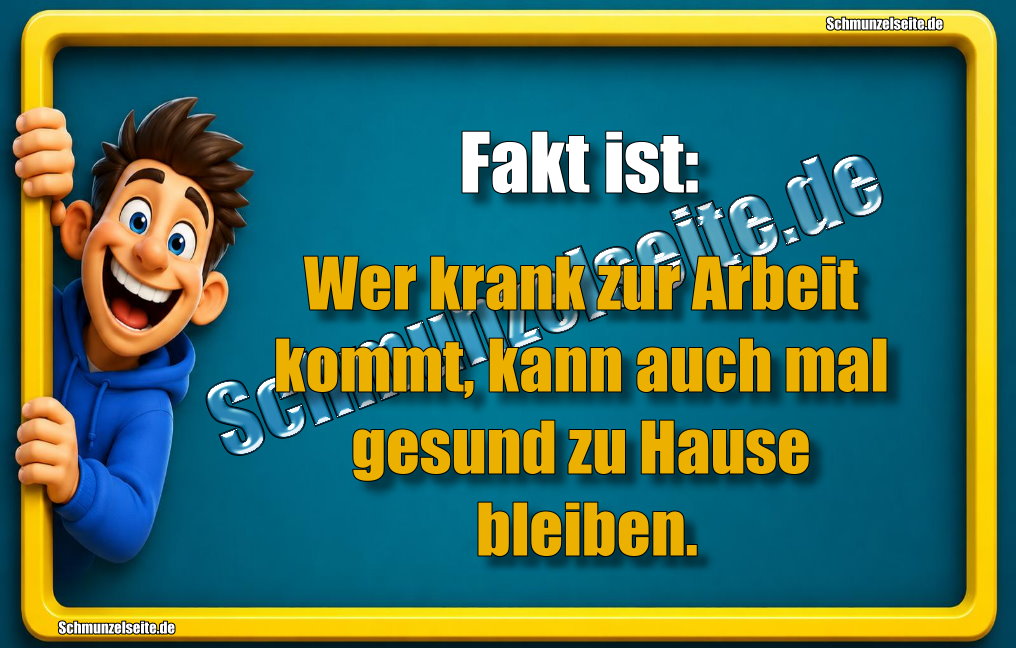 Fakt ist: Wer krank zur Arbeit kommt, kann auch mal gesund zu Hause bleiben.