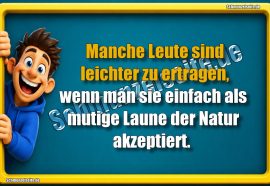 Manche Leute sind leichter zu ertragen, wenn man sie einfach als mutige Laune der Natur akzeptiert.