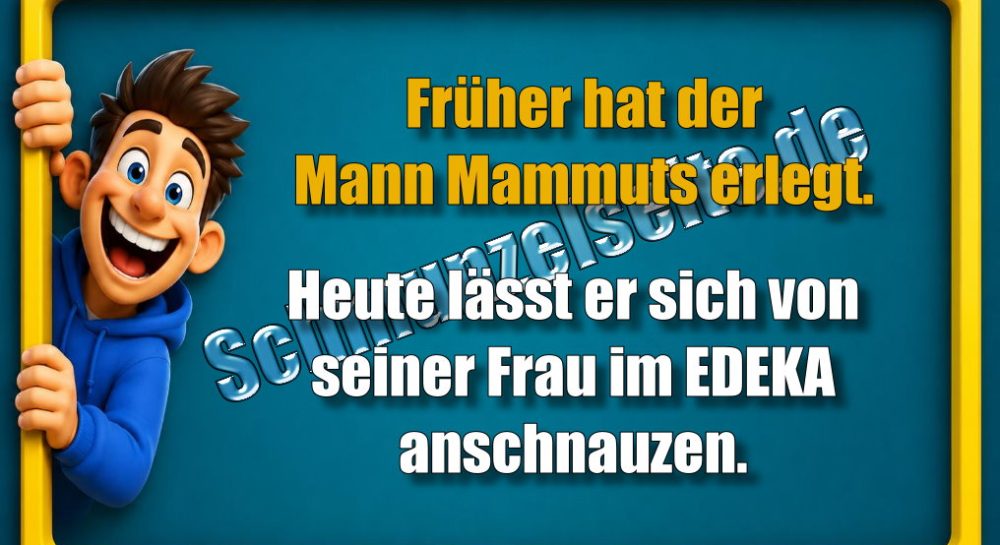 Früher hat der Mann Mammuts erlegt. Heute lässt er sich von seiner Frau im EDEKA anschnauzen.