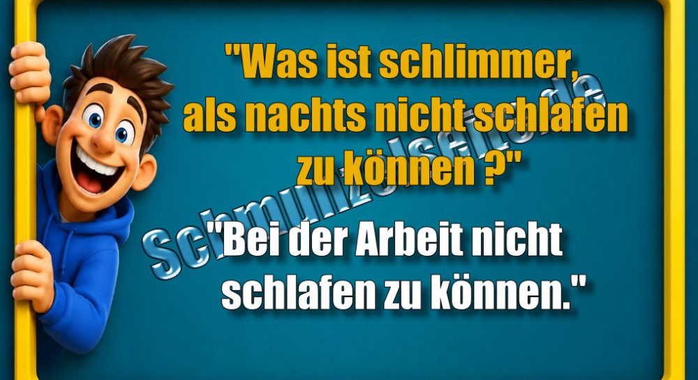 "Was ist schlimmer, als nachts nicht schlafen zu können?" "Bei der Arbeit nicht schlafen zu können."