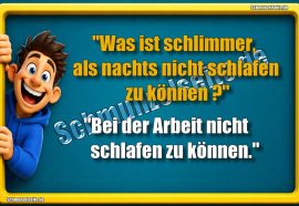 "Was ist schlimmer, als nachts nicht schlafen zu können?" "Bei der Arbeit nicht schlafen zu können."